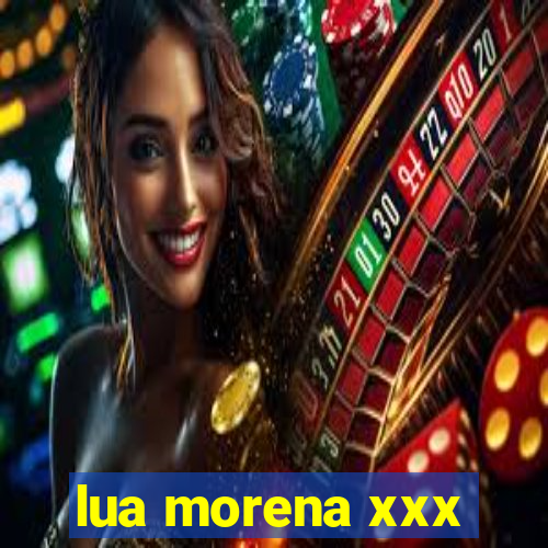 lua morena xxx